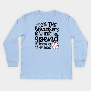 On The Bleachers Where I Spend Most Of My Days Baseball Mom Dad Funny Kids Long Sleeve T-Shirt